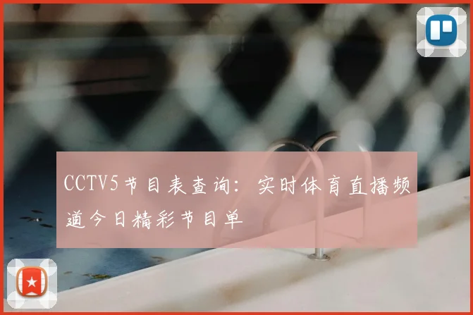 CCTV5节目表查询：实时体育直播频道今日精彩节目单